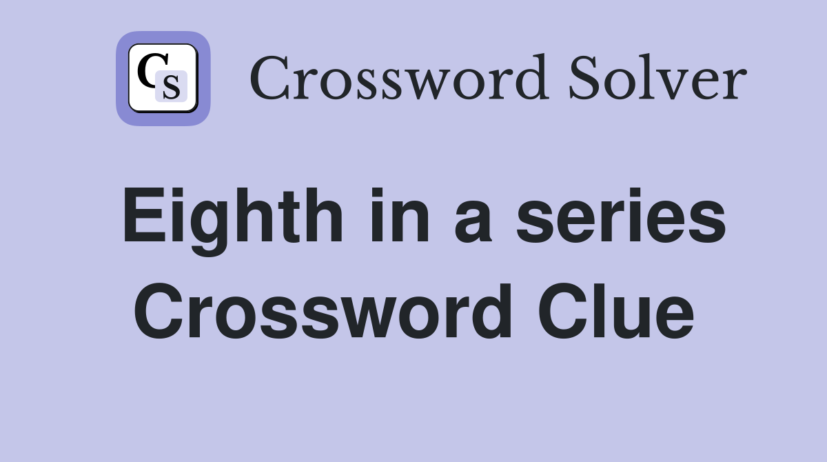 Eighth in a series Crossword Clue