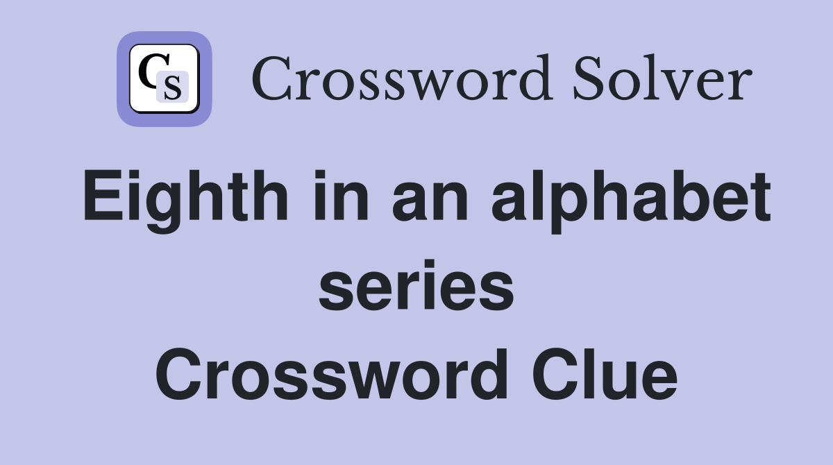 Eighth in an alphabet series Crossword Clue