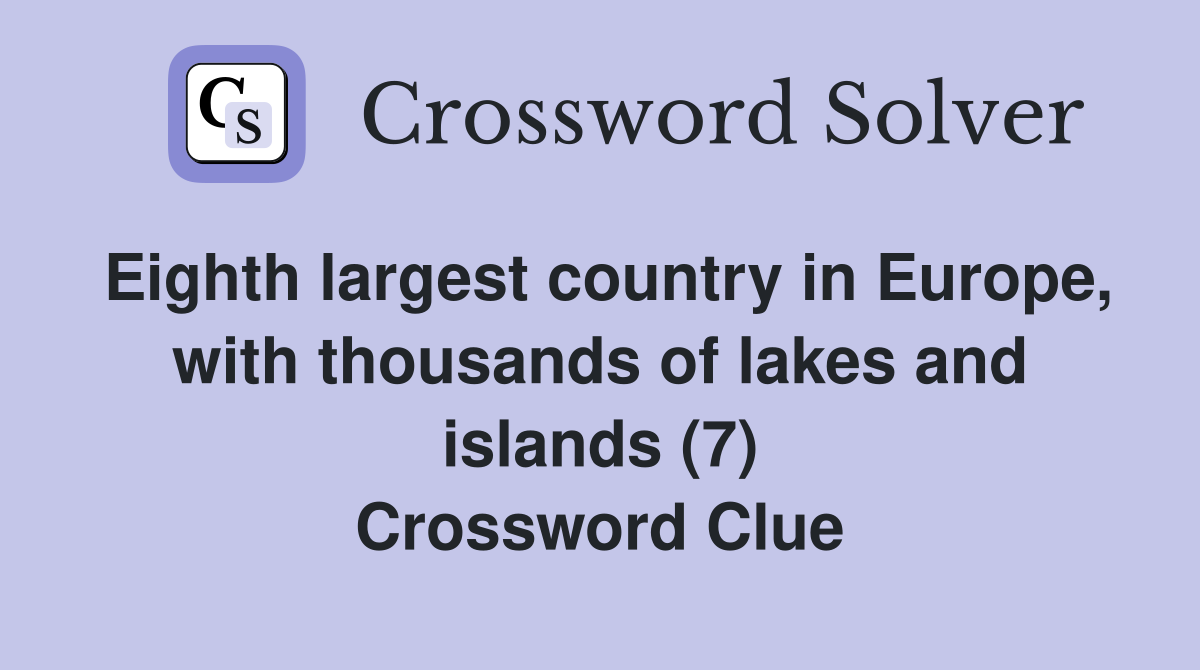 Eighth largest country in Europe, with thousands of lakes and islands (7) Crossword Clue