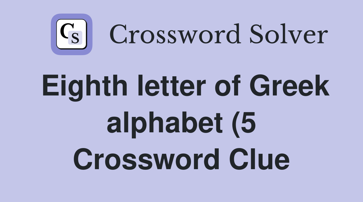Eighth letter of Greek alphabet (5) Crossword Clue Answers Eighth letter of Greek alphabet (5) Crossword Clue Answers