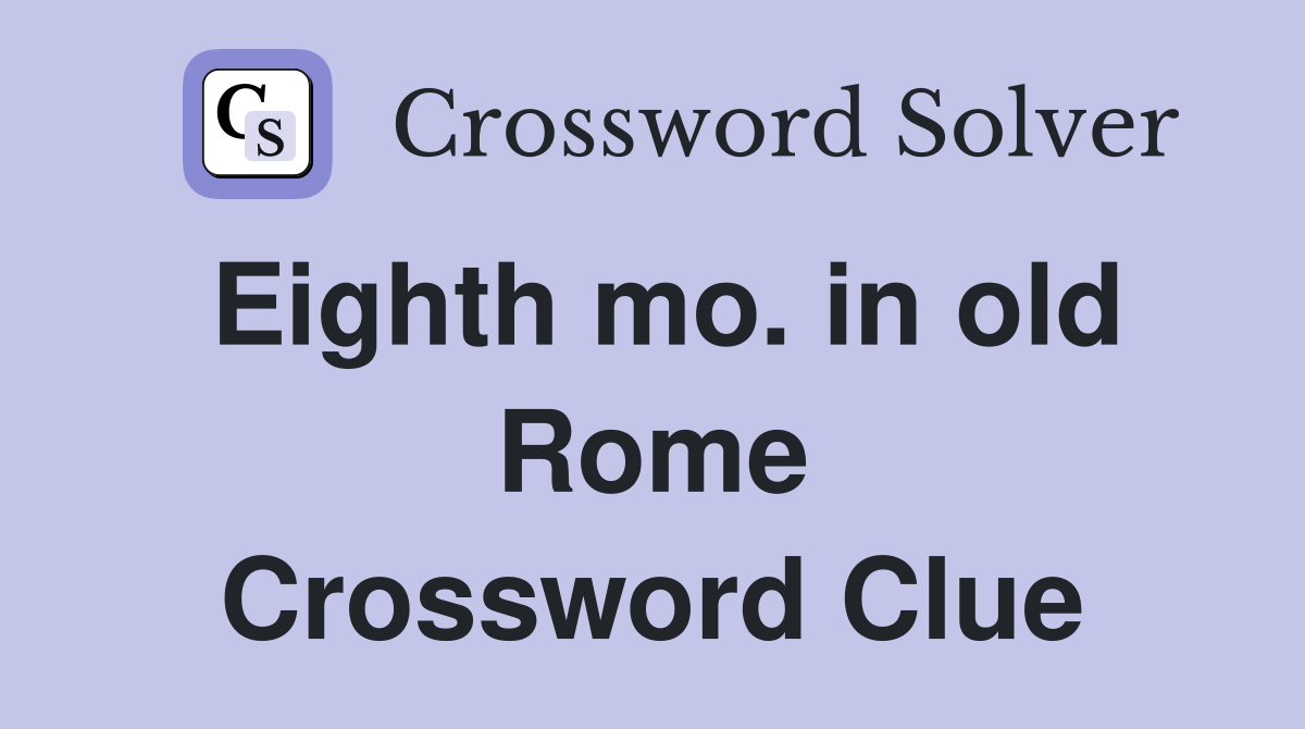 Eighth mo. in old Rome Crossword Clue