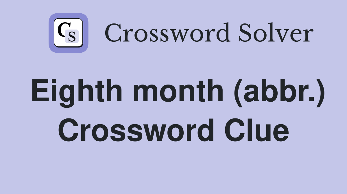 Eighth month (abbr.) Crossword Clue