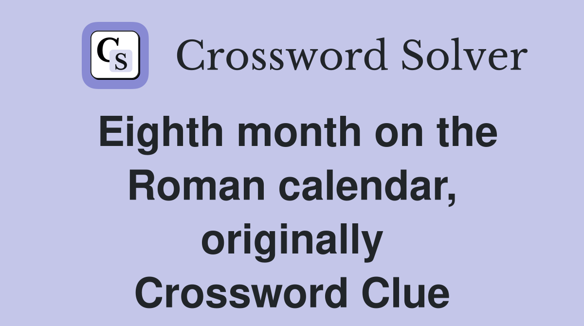 Eighth month on the Roman calendar, originally Crossword Clue
