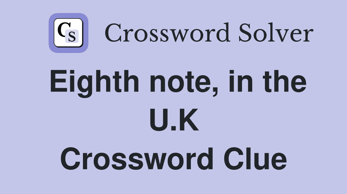 Eighth note, in the U.K Crossword Clue