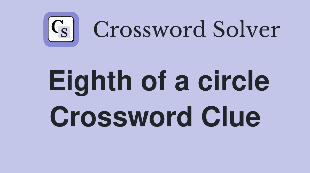 Eighth of a circle Crossword Clue