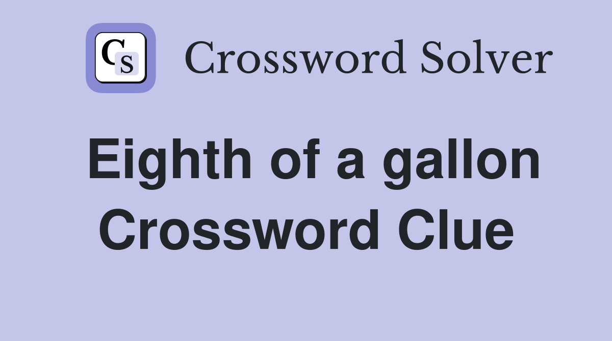 Eighth of a gallon Crossword Clue