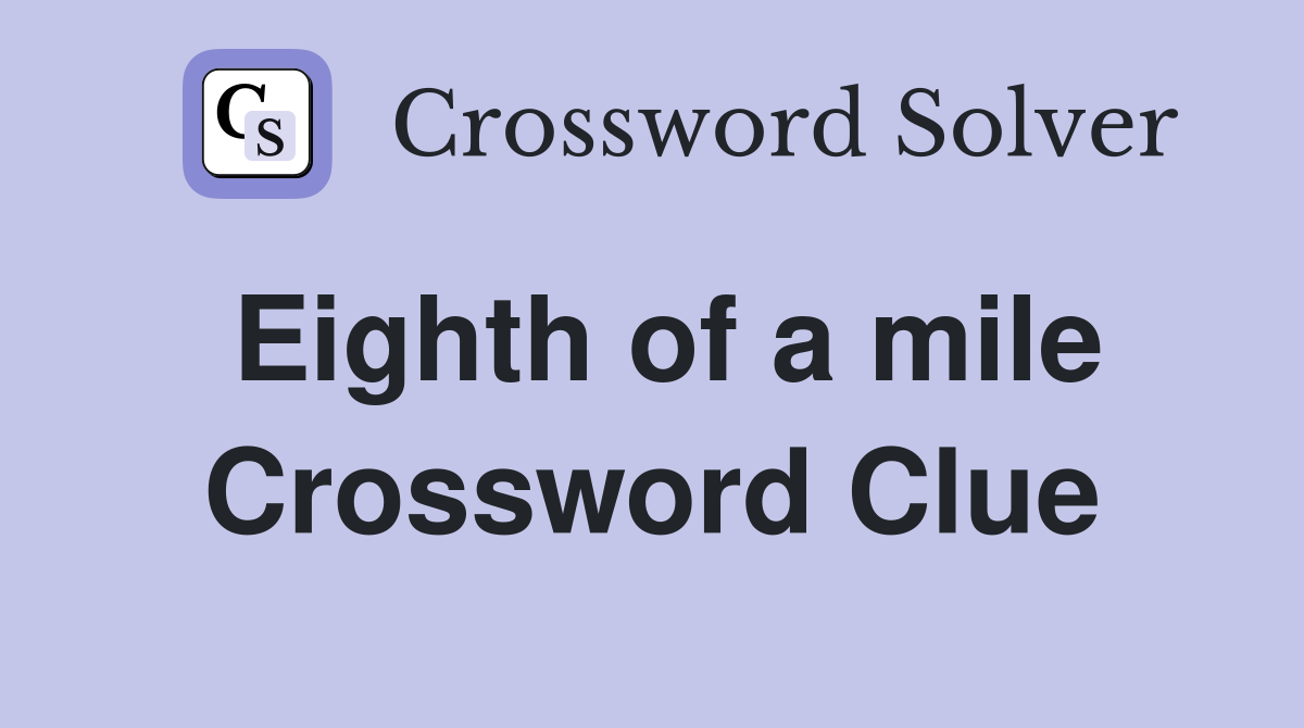Eighth of a mile Crossword Clue