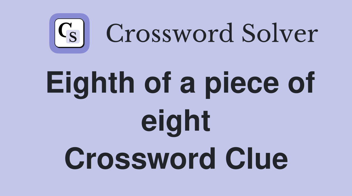 Eighth of a piece of eight Crossword Clue