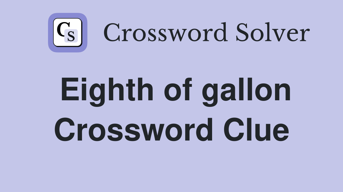 Eighth of gallon Crossword Clue