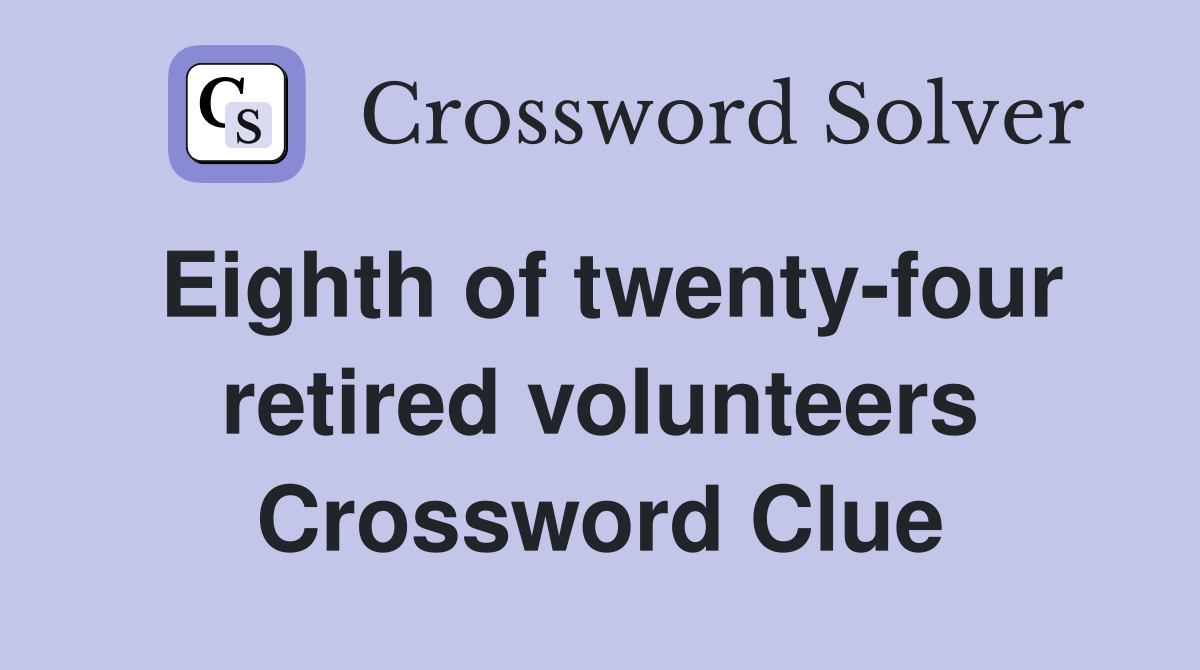 Eighth of twenty-four retired volunteers Crossword Clue