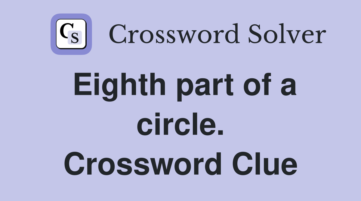 Eighth part of a circle. Crossword Clue