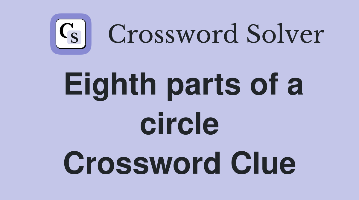 Eighth parts of a circle Crossword Clue Answers Crossword Solver