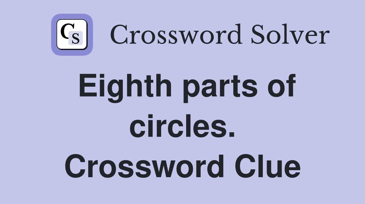 Eighth parts of circles. Crossword Clue