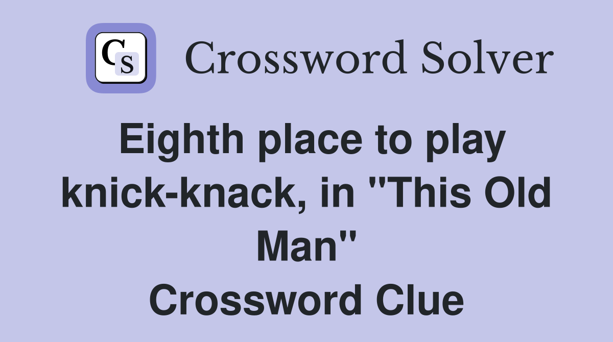 Eighth place to play knick-knack, in "This Old Man" Crossword Clue