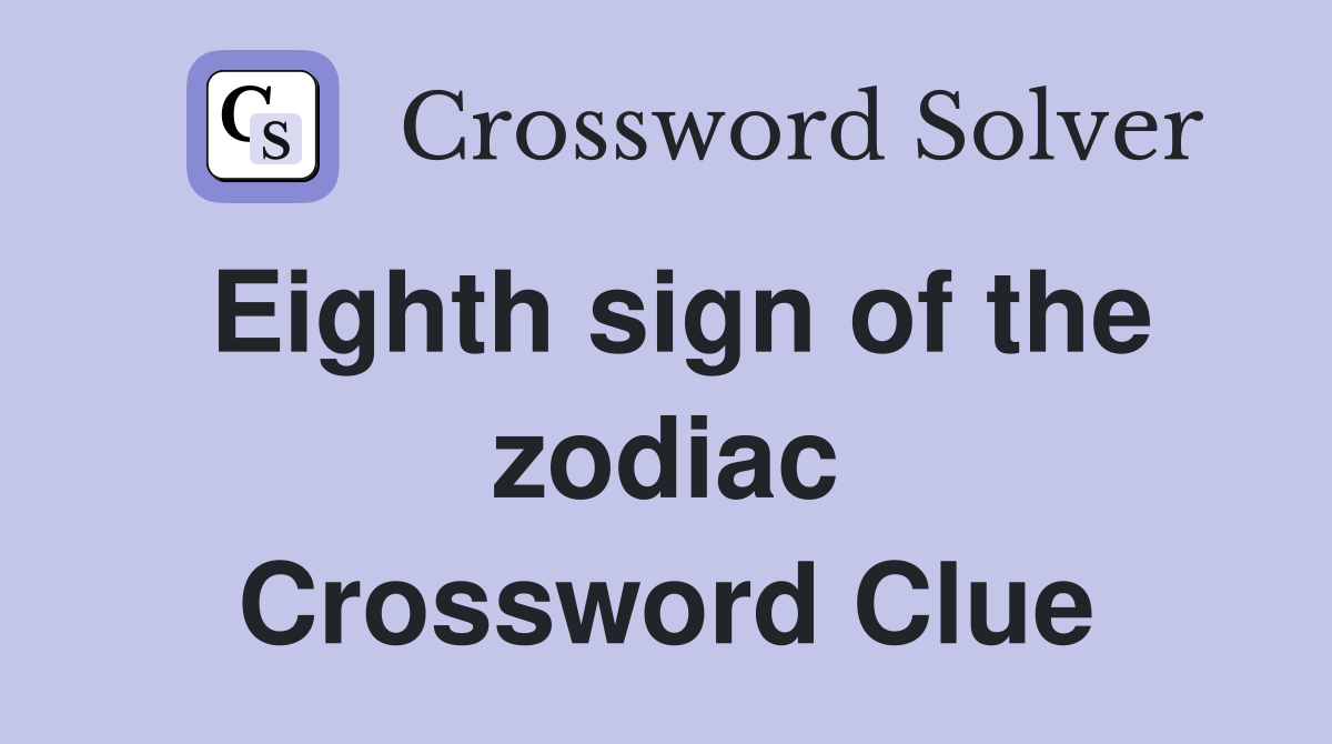 Eighth sign of the zodiac Crossword Clue