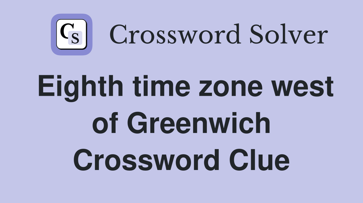 Eighth time zone west of Greenwich Crossword Clue