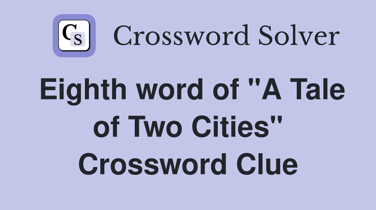 Eighth word of "A Tale of Two Cities" Crossword Clue