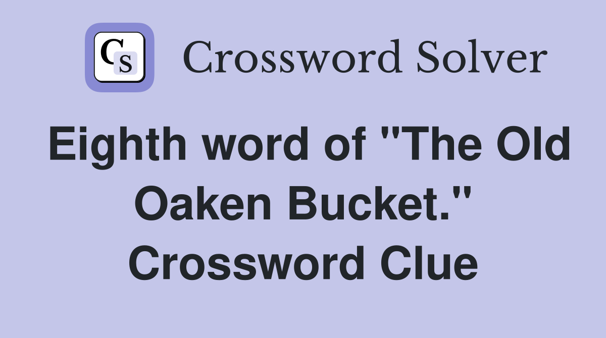 Eighth word of "The Old Oaken Bucket." Crossword Clue