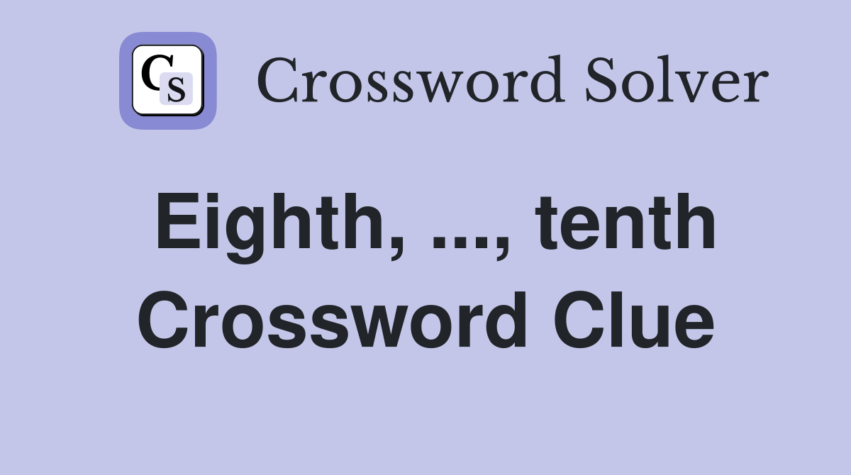 Eighth, ..., tenth Crossword Clue