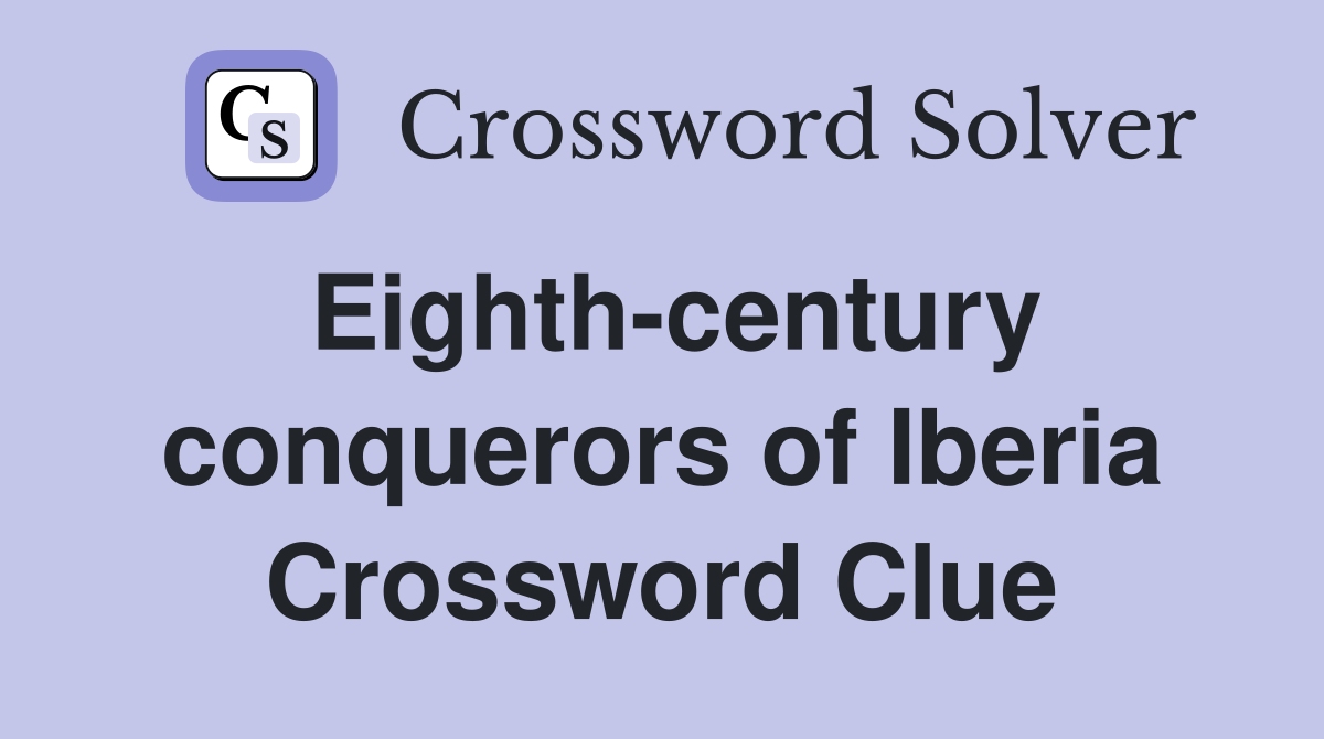 Eighth-century conquerors of Iberia Crossword Clue