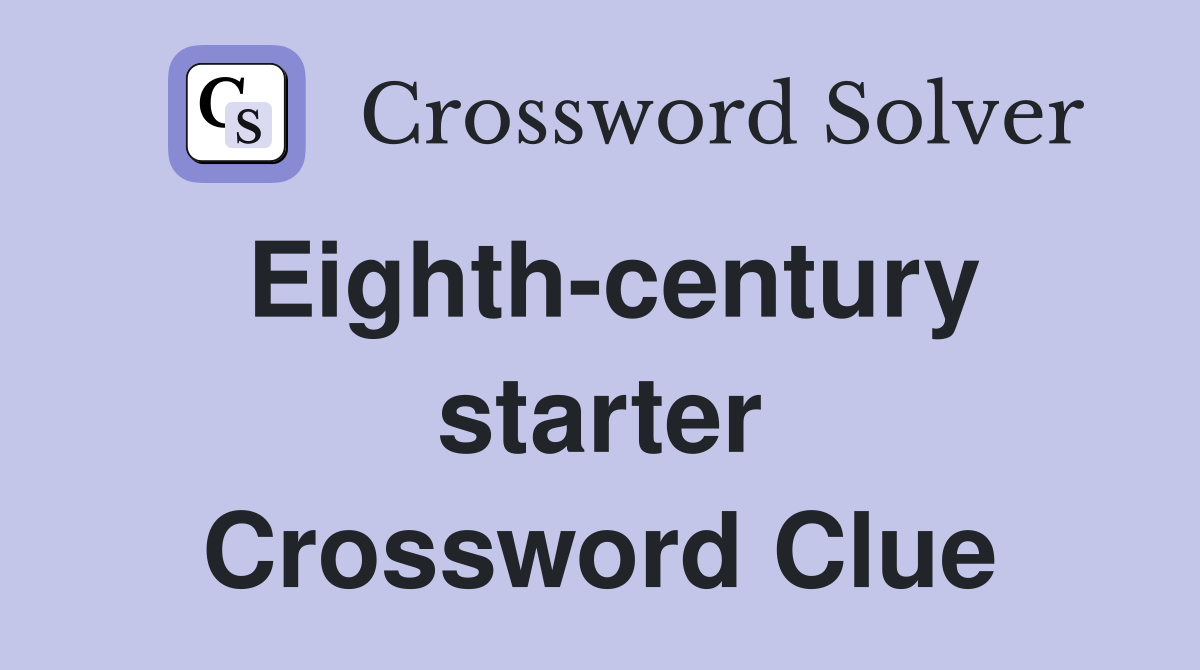 Eighth-century starter Crossword Clue