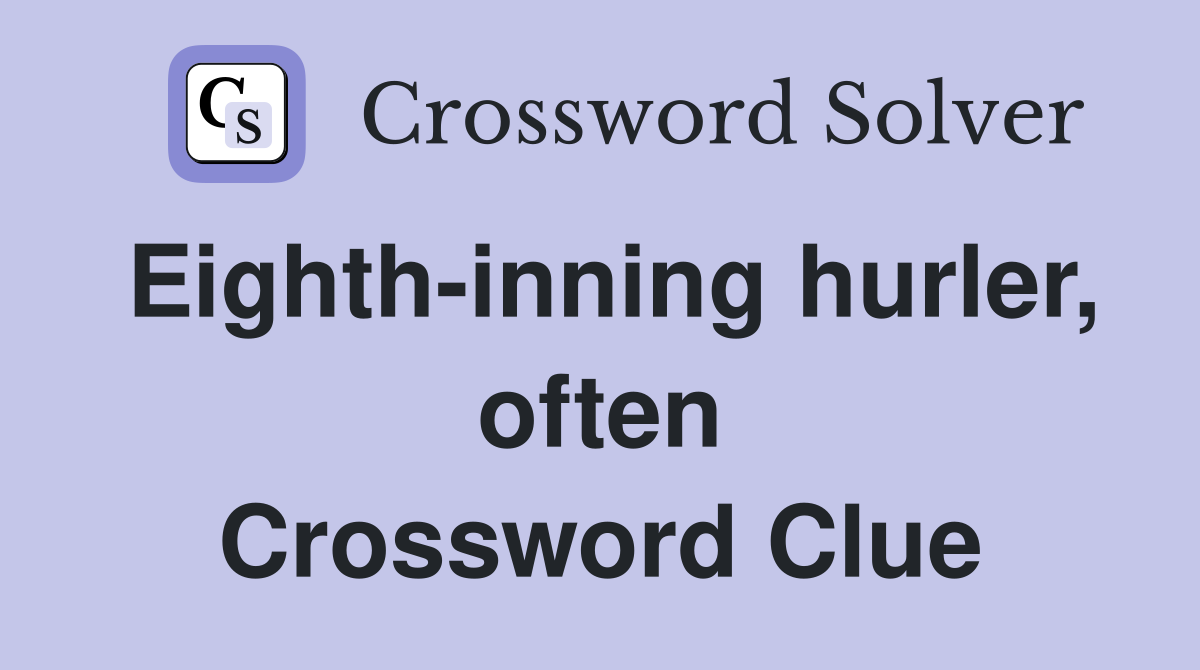 Eighth-inning hurler, often Crossword Clue