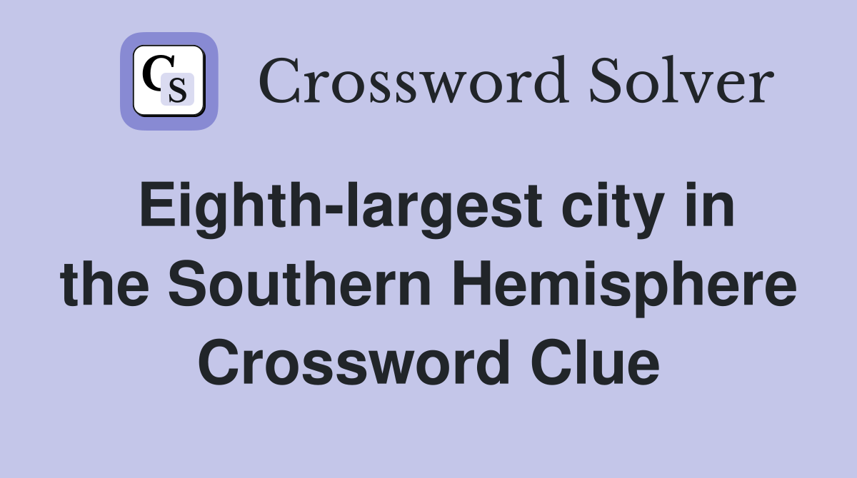 Eighth-largest city in the Southern Hemisphere Crossword Clue