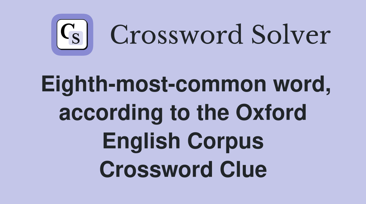 Eighth-most-common word, according to the Oxford English Corpus Crossword Clue