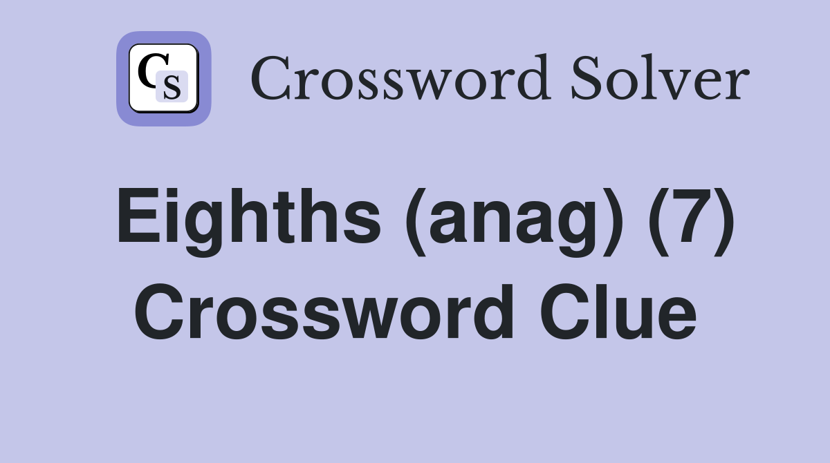 Eighths (anag) (7) Crossword Clue