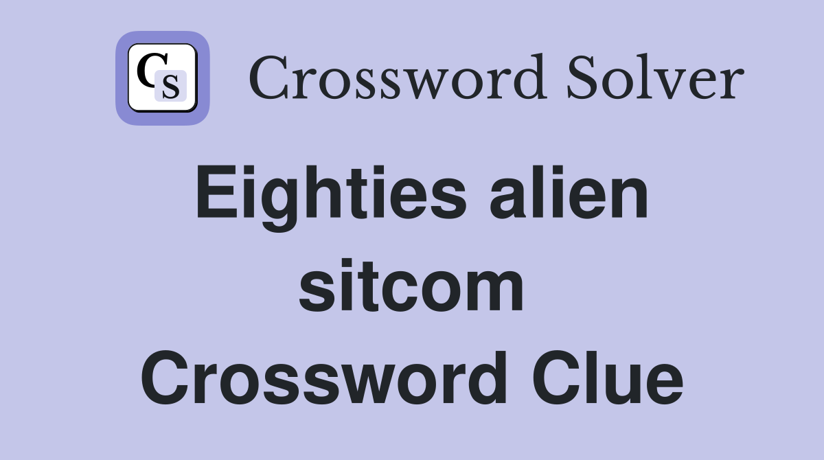 Eighties alien sitcom Crossword Clue