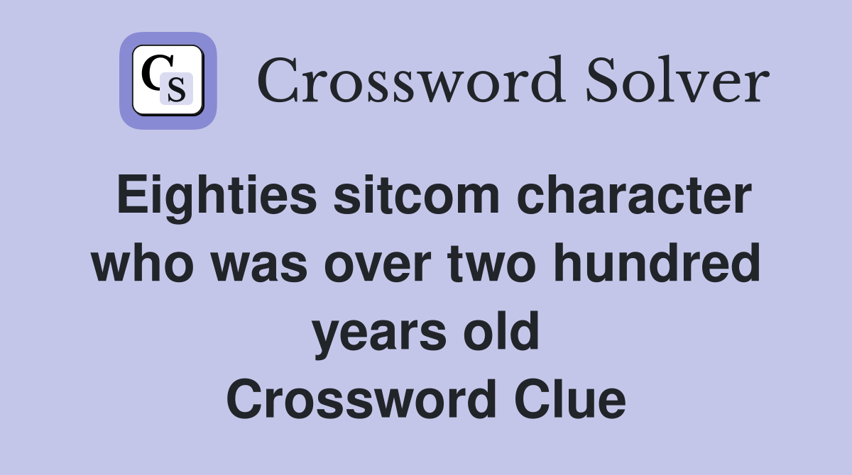 Eighties sitcom character who was over two hundred years old Crossword Clue