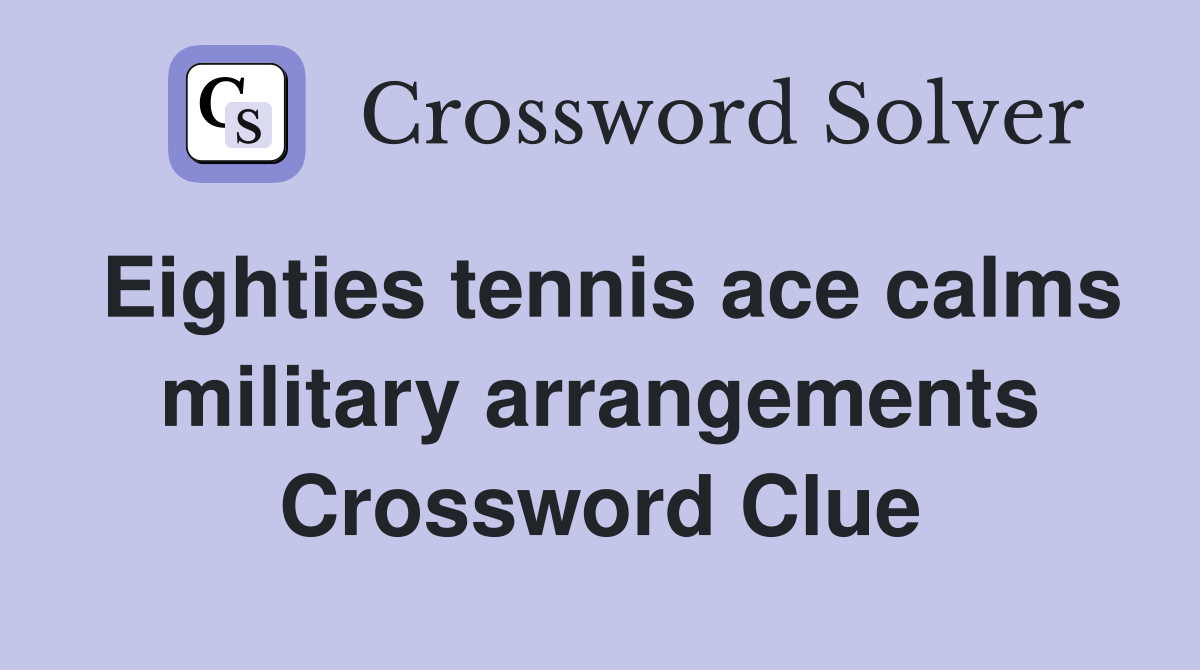 Eighties tennis ace calms military arrangements Crossword Clue