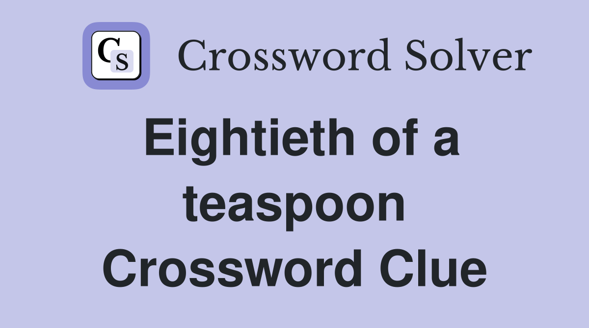 Eightieth of a teaspoon Crossword Clue