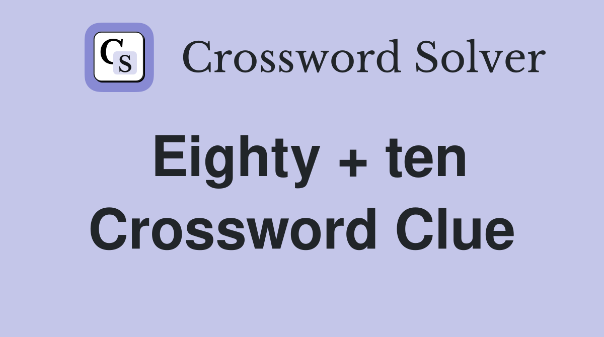 Eighty + ten Crossword Clue