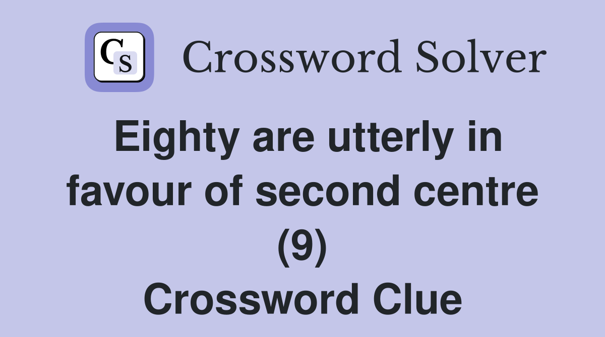 Eighty are utterly in favour of second centre (9) Crossword Clue
