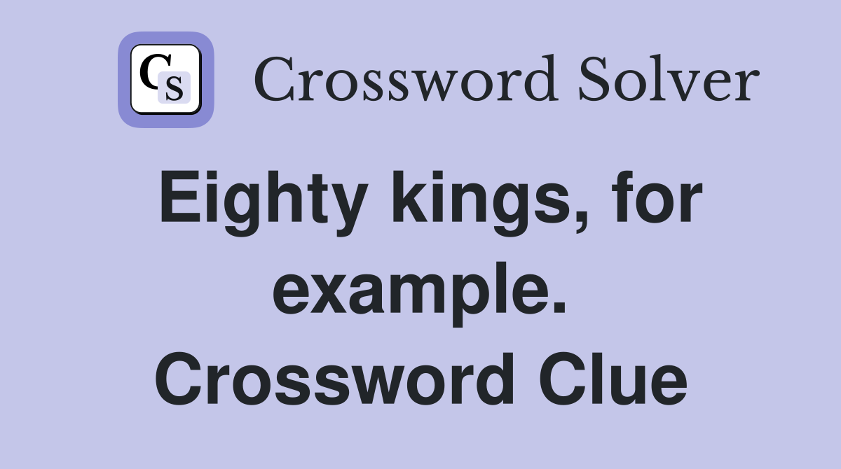 Eighty kings, for example. Crossword Clue