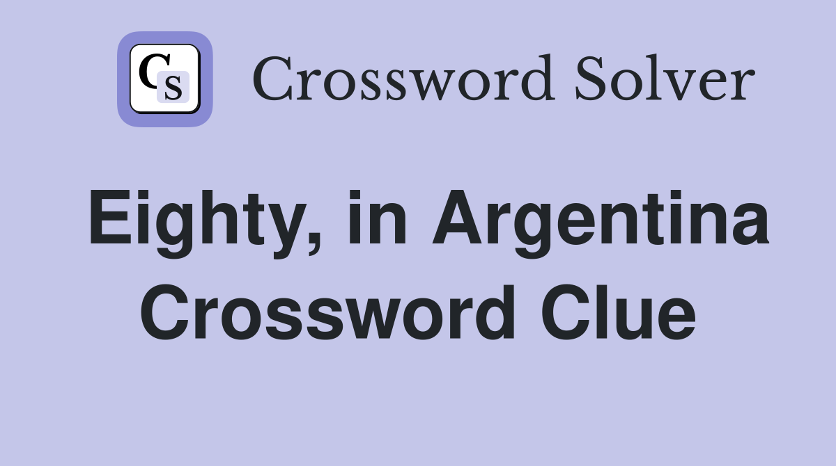 Eighty, in Argentina Crossword Clue