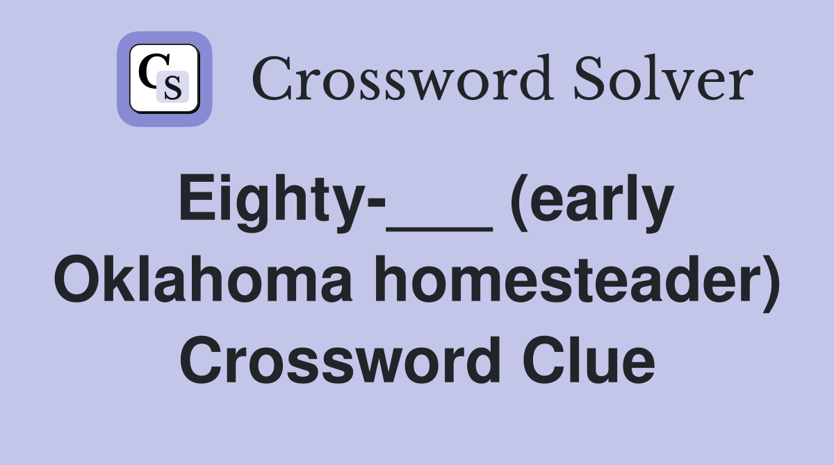Eighty-___ (early Oklahoma homesteader) Crossword Clue