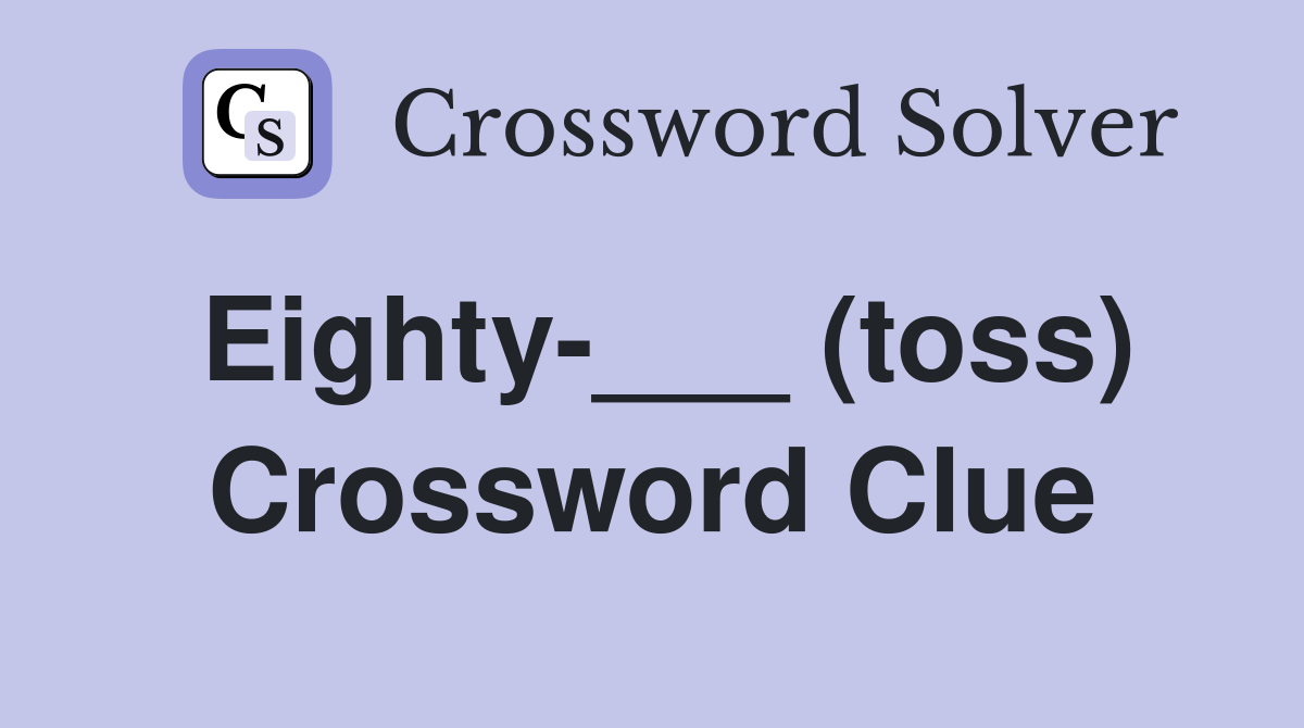 Eighty-___ (toss) Crossword Clue