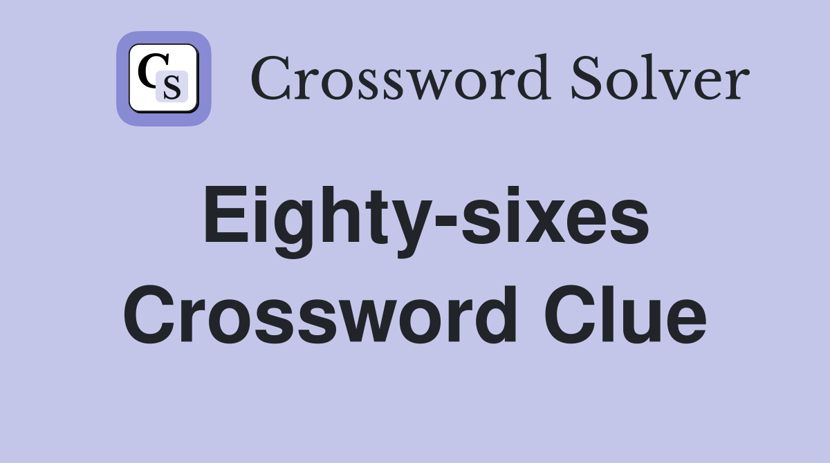 Eighty-sixes Crossword Clue