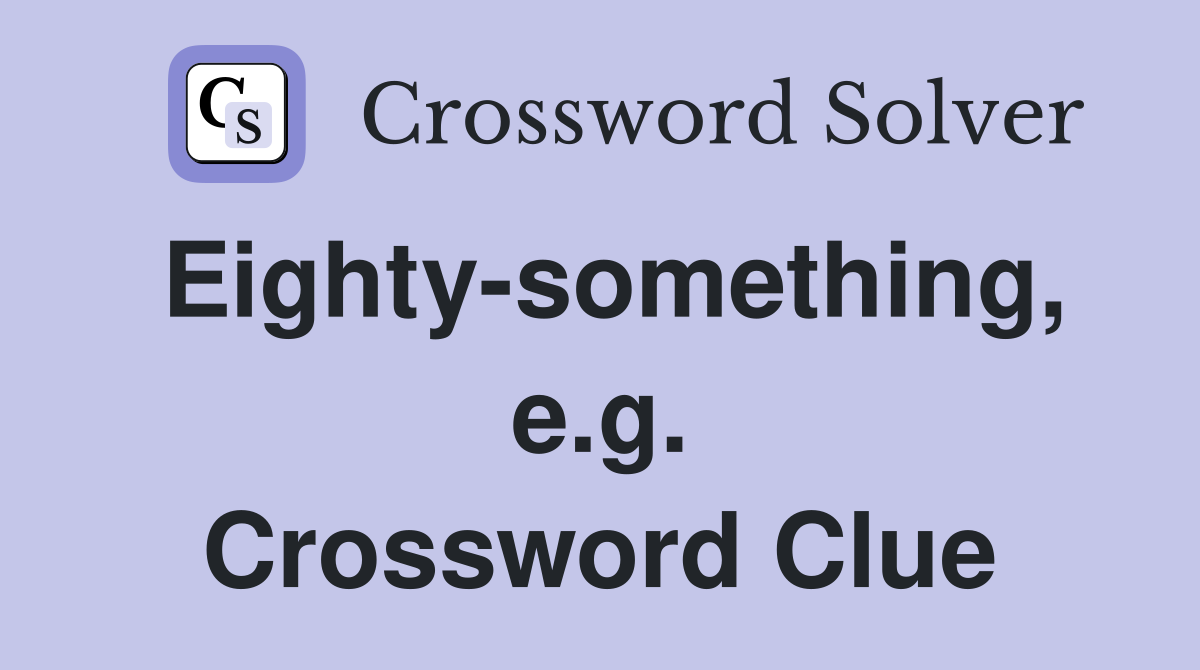 Eighty-something, e.g. Crossword Clue
