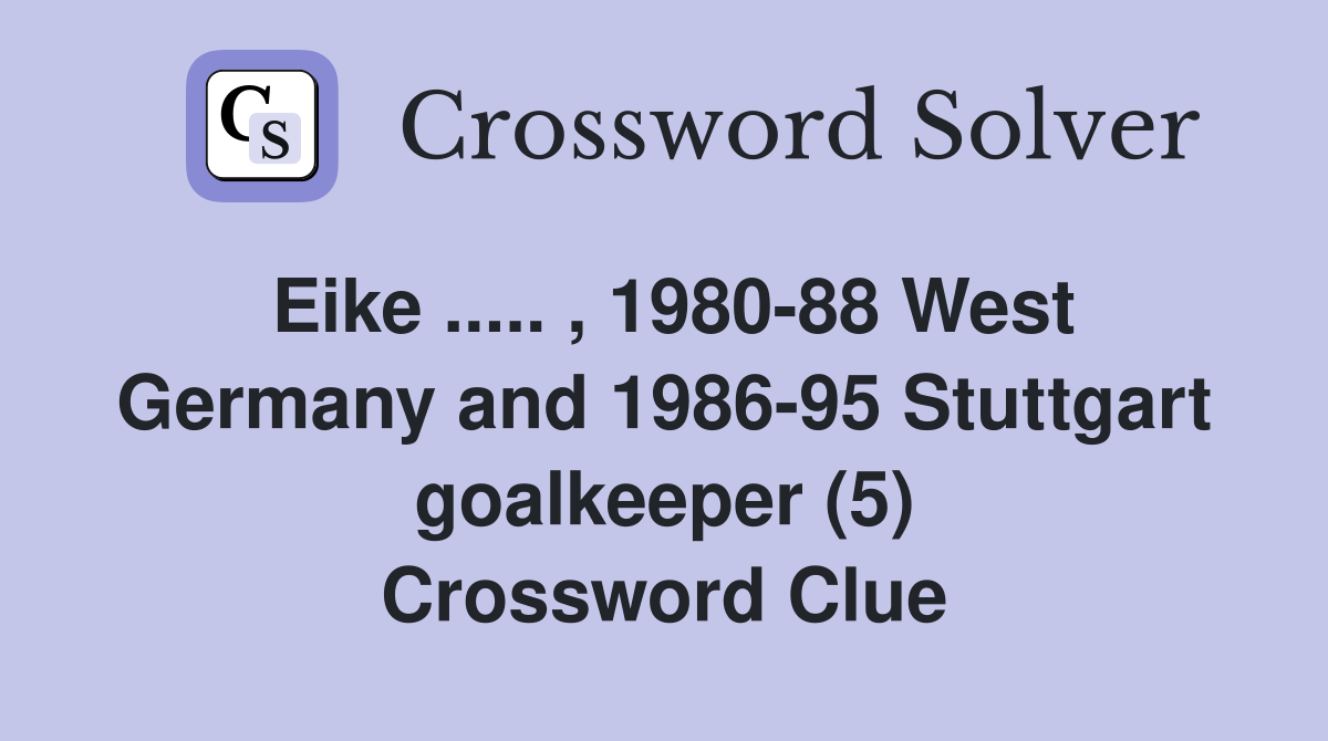 Eike ..... , 1980-88 West Germany and 1986-95 Stuttgart goalkeeper (5) Crossword Clue
