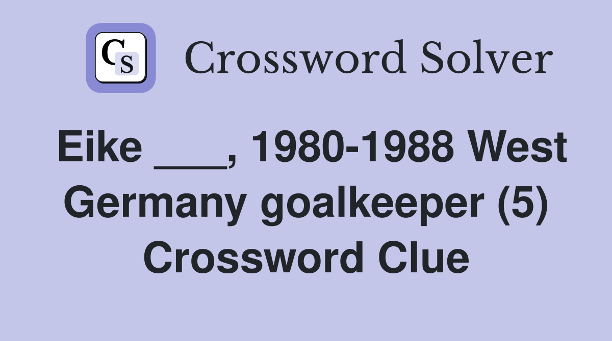 Eike ___, 1980-1988 West Germany goalkeeper (5) Crossword Clue