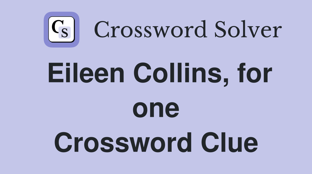 Eileen Collins, for one Crossword Clue