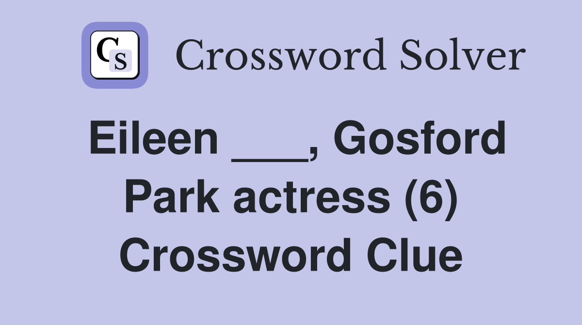Eileen ___, Gosford Park actress (6) Crossword Clue