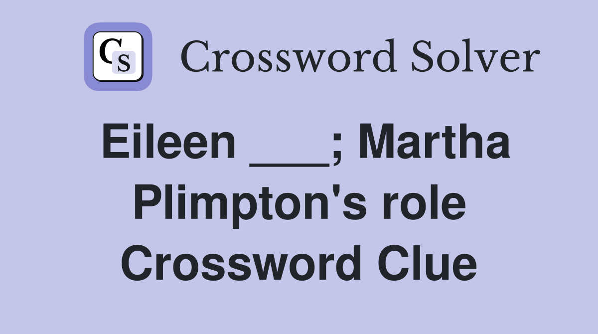 Eileen ___; Martha Plimpton's role Crossword Clue