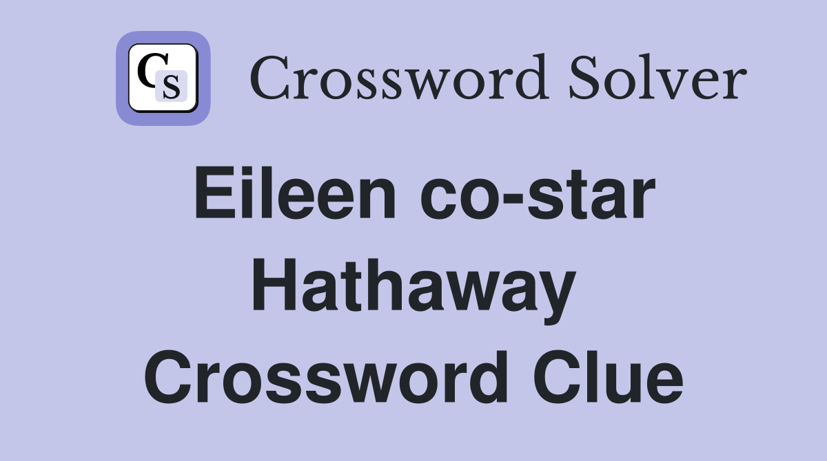 Eileen co-star Hathaway Crossword Clue