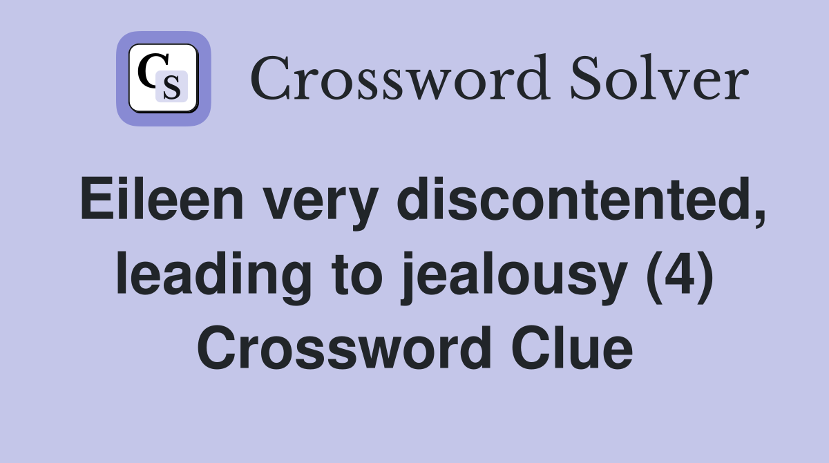 Eileen very discontented, leading to jealousy (4) Crossword Clue
