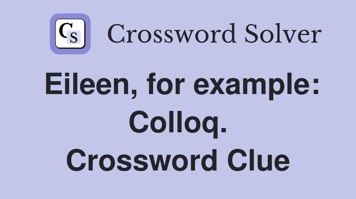 Eileen, for example: Colloq. Crossword Clue