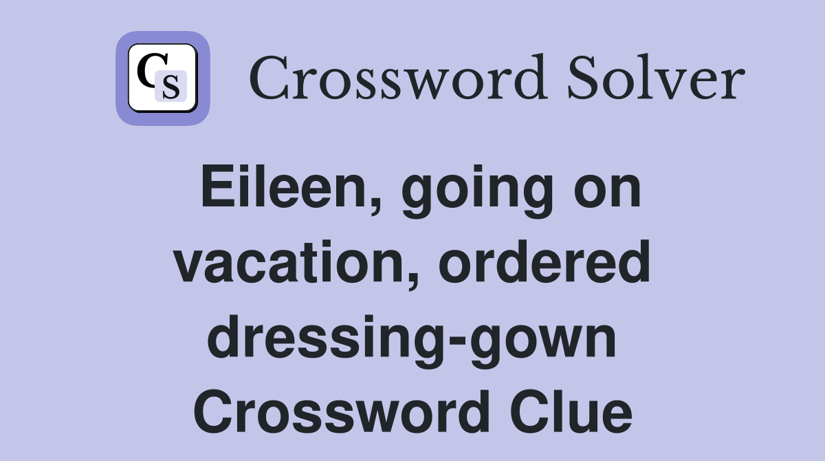 Eileen, going on vacation, ordered dressing-gown Crossword Clue